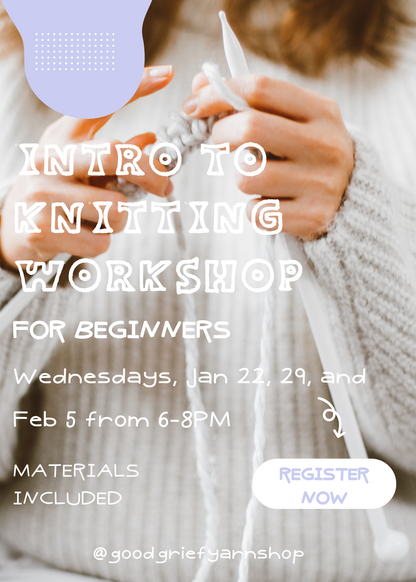 Intro to Knitting Workshop - Starting Jan 22nd from 6-8PM